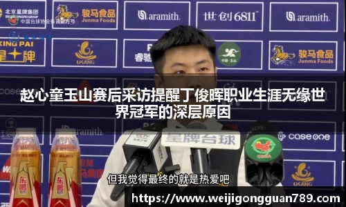 赵心童玉山赛后采访提醒丁俊晖职业生涯无缘世界冠军的深层原因